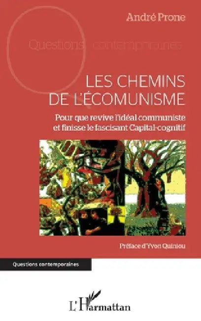 Chemins de l'écomunisme (Les): Pour que revive l'idéal communiste et finisse le fascinant Capital-cognitif by André Prone