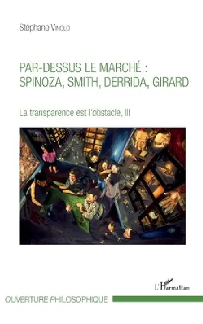 Par-dessus le marché: Spinoza, Smith, Derrida, Girard: La transparence est l'obstacle, III by Stephane Vinolo