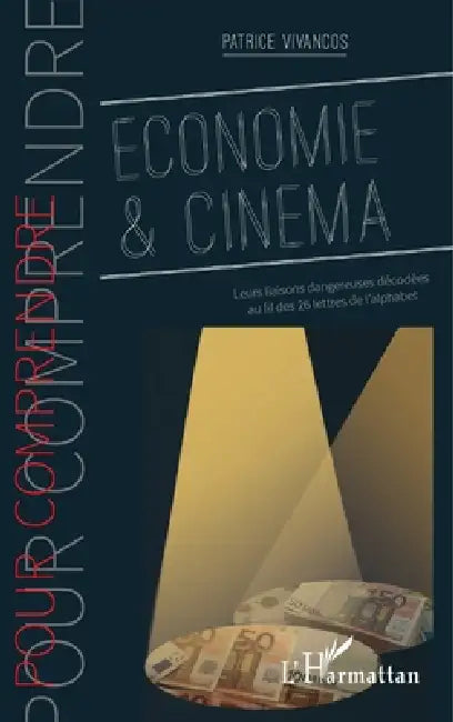 Economie & cinéma: Leurs liaisons dangereuses décodées au fil des 26 lettres de l'alphabet by Vivancos Patrice