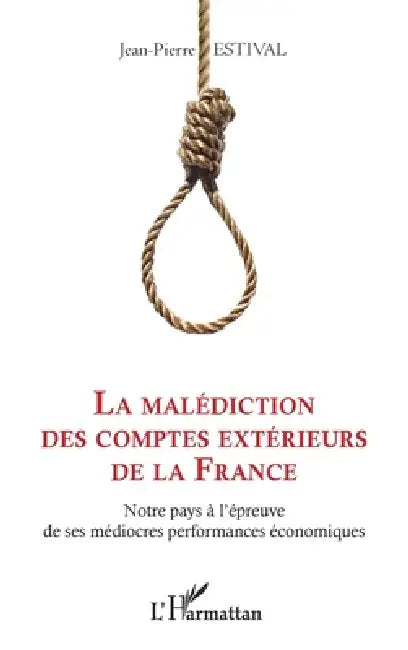 La malédiction des comptes extérieurs de la France: Notre pays à l'épreuve de ses médiocres performances économiques by Jean-Pierre Estival