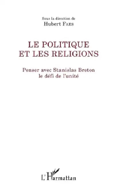Le politique et les religions: Penser avec Stanislas Breton le défi de l'unité by Hubert Faes