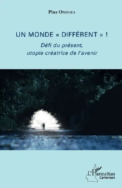 Un monde "différent" !: Défi du présent, utopie créatrice de l'avenir by Pius Ondoua