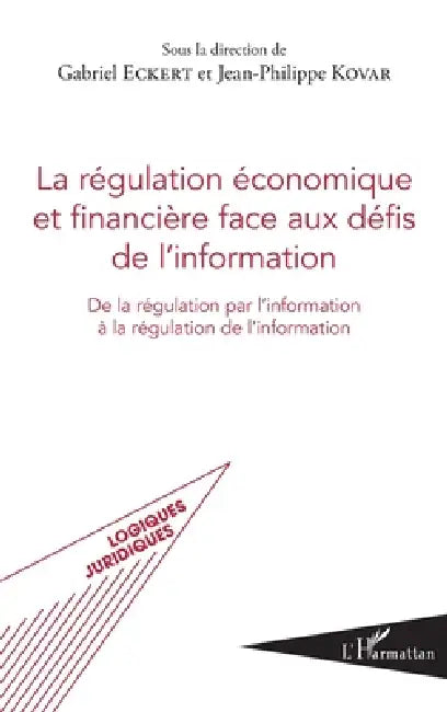 La régulation économique et financière face aux défis de l'information: De la régulation par l'information à la régulation de l'information by Jean-Philippe Kovar, Eckert Gabriel