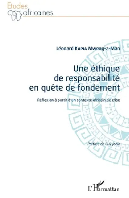 Une éthique de responsabilité en quête de fondement: Réflexion à partir d'un contexte africain de crise by Léonard Kapia Mweng-A-Man