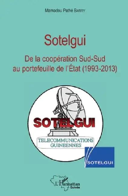 Sotelgui: De la coopération Sud-Sud au portefeuille de l'Etat (1993-2013) by Barry Mamadou Pathe