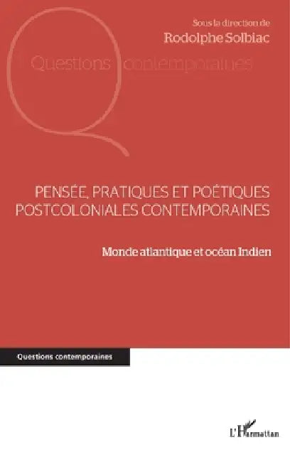 Pensée, pratiques et poétiques postcoloniales contemporaines: Monde atlantique et océan Indien by Rodolphe Solbiac