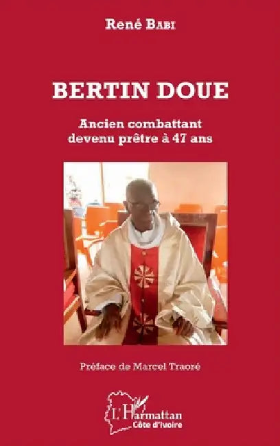 Bertin Doué: Ancien combattant devenu prêtre à 47 ans by Rene Babi