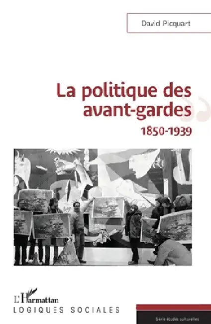 La politique des avant-gardes: 1850-1939 by Picquart David