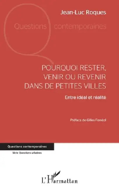 Pourquoi rester, venir ou revenir dans de petites villes: Entre idéal et réalité by Jean-Luc Roques