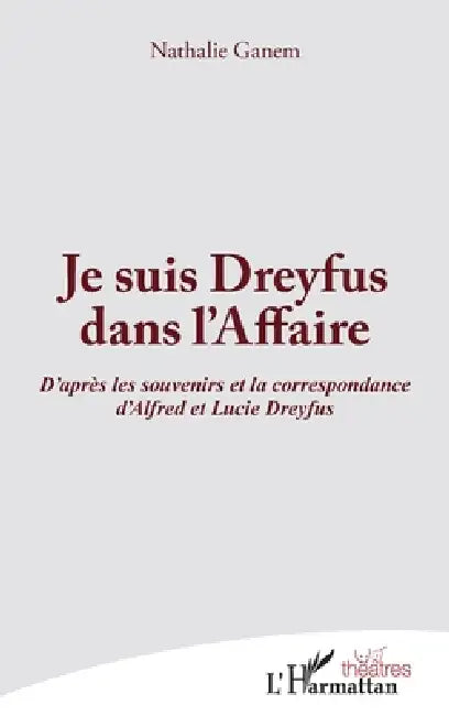 Je suis Dreyfus dans l'Affaire: D'après les souvenirs et la correspondance d'Alfred et Lucie Dreyfus by Nathalie Ganem