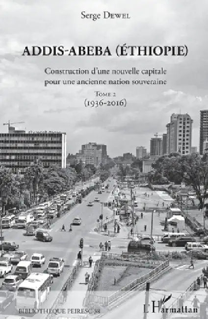 Addis-Abeba (Ethiopie): Construction d'une nouvelle capitale pour une ancienne nation souveraine Tome 2 (1936-2016) by Serge Dewel