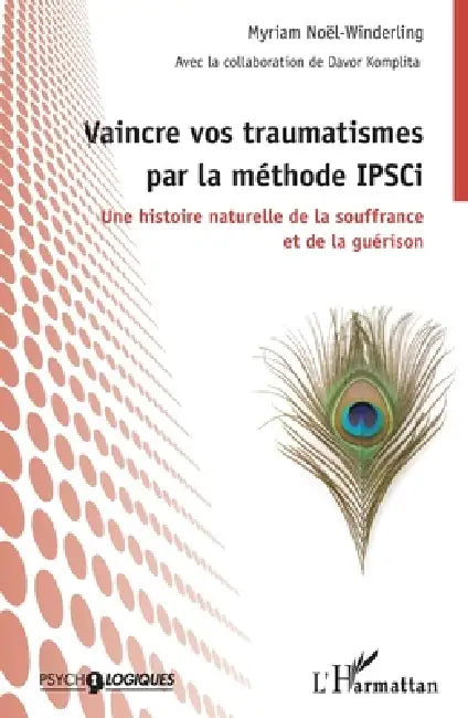 Vaincre vos traumatismes par la méthode IPSCi: Une histoire naturelle de la souffrance et de la guérison by Myriam Noël-Winderling, Komplita Davor