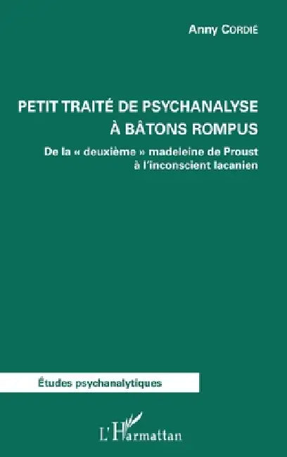 Petit traité de psychanalyse à batons rompus: De la "deuxième" madeleine de Proust à l'inconscient lacanien by Cordie Anny
