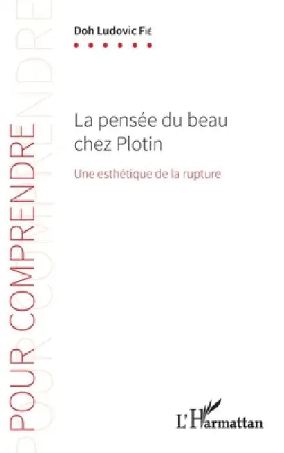 La pensée du beau chez Plotin: Une esthétique de la rupture by Doh Ludovic Fié