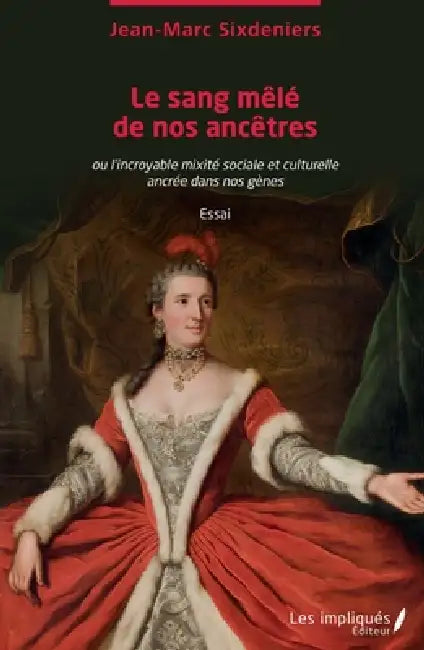 Le sang mêlé de nos ancêtres: Ou l'incroyable mixité sociale et culturelle ancrée dans nos gènes Essai by Sixdeniers Jean Marc