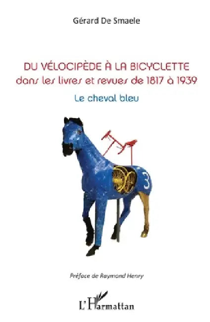 Du vélocipède à la bicyclette: Dans les livres et revues de 1817 à 1939 Le cheval bleu by Gérard de Smaele