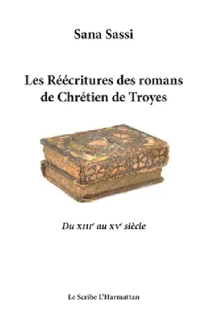 Les Réecritures des romans de Chrétien de Troyes: Du XIIIe au XVe siècle by Sassi Sana