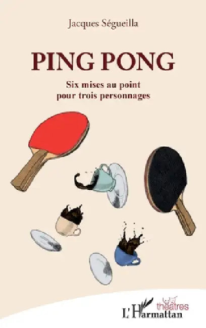Ping Pong: Six mises au point pour trois personnages by Jacques Segueilla