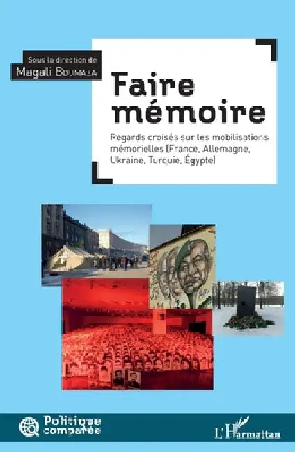 Faire mémoire: Regard croisé sur les mobilisations mémorielles (France, Allemagne, Ukraine, Turquie, Égypte) by Magali Boumaza