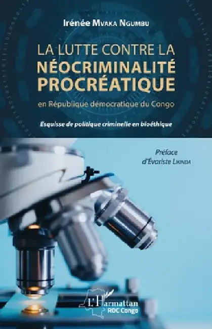 La lutte contre la néocriminalité procréatique en république démocratique du Congo: Esquisse de politique criminelle en bioéthique by Mvaka Ngumbu Irenee