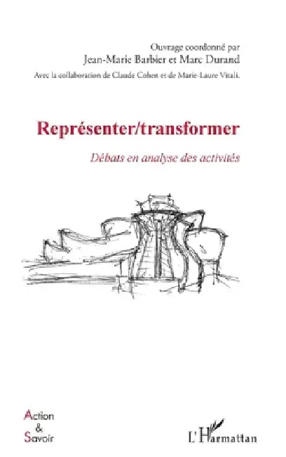 Représenter / Transformer: Débats en analyse des activités by Jean-Marie Barbier, Durand Marc
