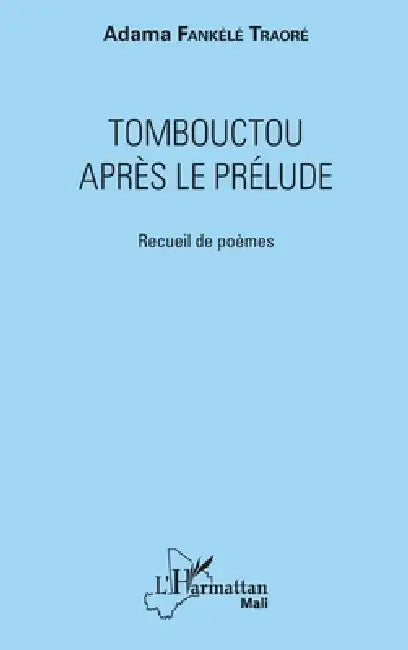 Tombouctou après le prélude: Recueil de poèmes by Fankele Traore Adama