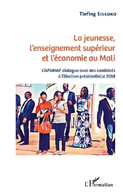 La jeunesse, l'enseignement supérieur et l'économie au Mali: L'APUMAF dialogue avec des candidats à l'élection présidentielle 2018 by Tiefing Sissoko