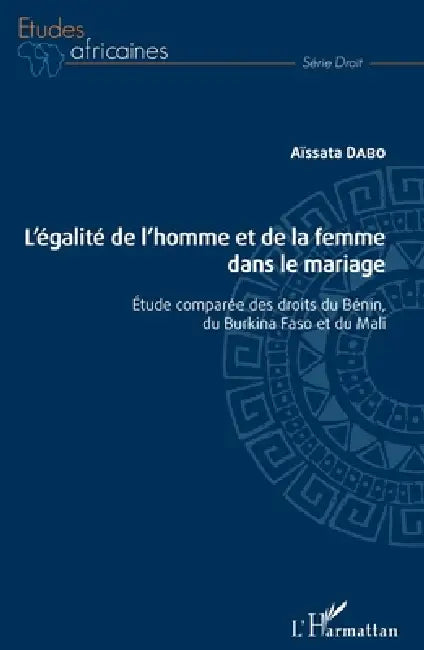 L'égalité de l'homme et de la femme dans le mariage: Etude comparée des droits du Bénin, du Burkina Faso et du Mali by Aissata Dabo