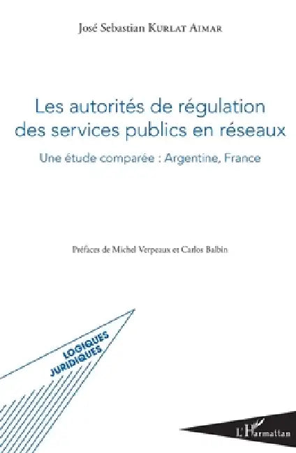 Les autorités de régulation des services publics en réseaux: Une étude comparée: Argentine, France by Kurlat Aimar Jose Sebastian
