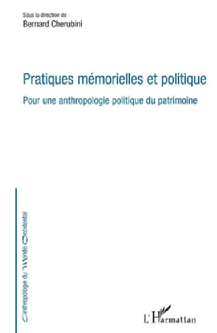 Pratiques mémorielles et politique: Pour une anthropologie politique du patrimoine by Cherubini Bernard