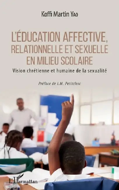 L'éducation affective, relationnelle et sexuelle en milieu scolaire: Vision chrétienne et humaine de la sexualité by Yao Koffi Martin