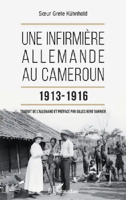 Une infirmière allemande au Cameroun 1913-1916 by Gilles René Vannier