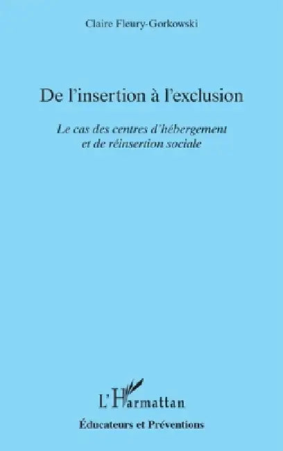 De l'insertion à l'exclusion: Le cas des centres d'hébergement et de réinsertion sociale by Claire Fleury Gorkowski