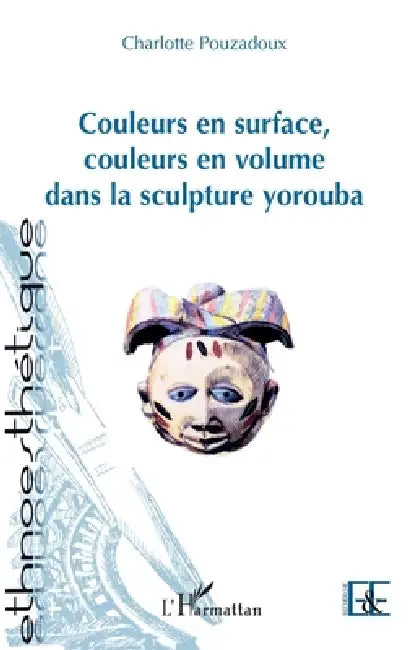 Couleurs en surface, couleurs en volume dans la sculpture yorouba by Pouzadoux Charlotte