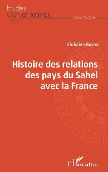 Histoire des relations des pays du Sahel avec la France by Christian Roche