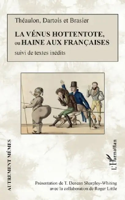 La Vénus hottentote ou Haine aux Françaises: suivi de textes inédits by Roger Little, Denean Sharpley Whiting