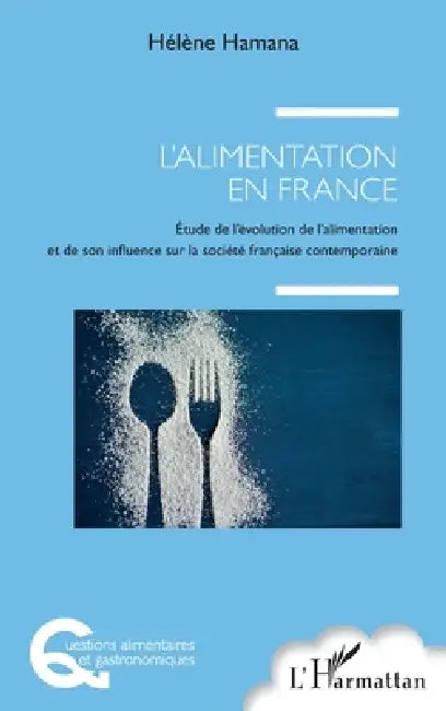 L'alimentation en France: Etude de l'évolution de l'alimentation et de son influence sur la société française contemporaine by Hamana Helene