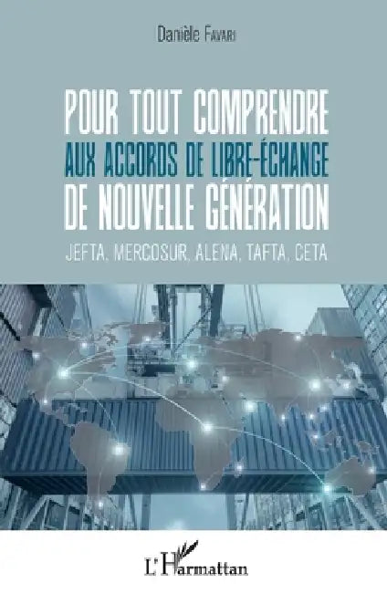 Pour tout comprendre aux accords de libre-échange de nouvelle génération: Jefta, Mercosur, Alena, Tafta, CETA by Daniele Favari