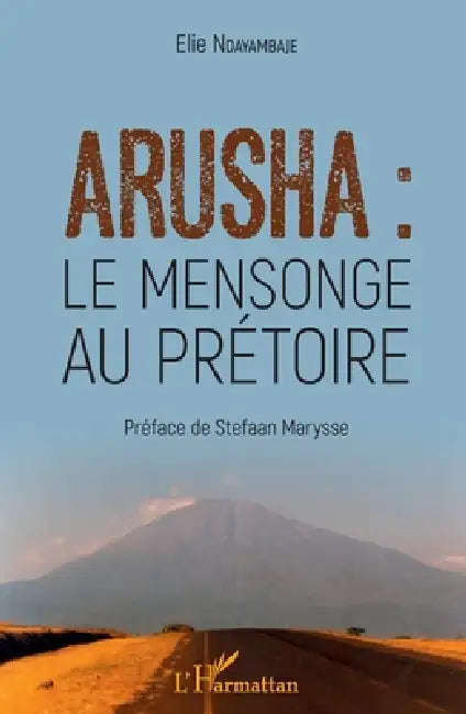 Arusha: le mensonge au prétoire by Ndayambaje Elie, Marysse Stefaan
