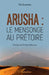 Arusha: le mensonge au prétoire by Ndayambaje Elie, Marysse Stefaan
