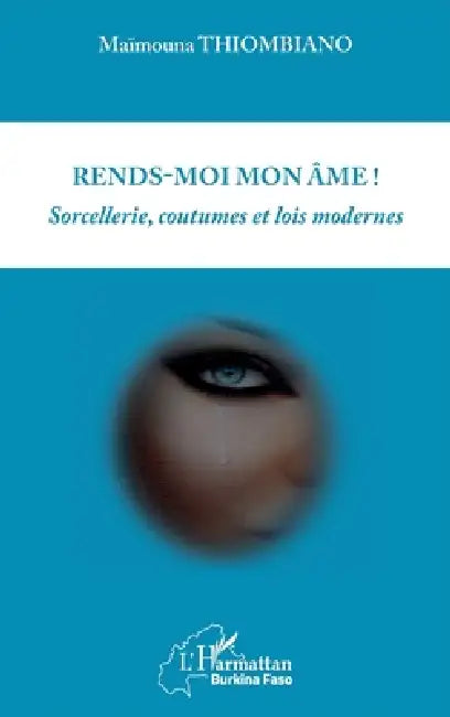 Rends-moi mon âme: Sorcellerie, coutumes, et lois modernes by Thiombiano Maimouna