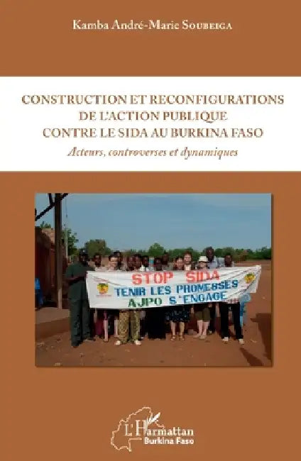 Construction et reconfigurations de l'action publique contre le sida au Burkina Faso: Acteurs, controverses et dynamiques by Soubeiga Kamba Andre Marie