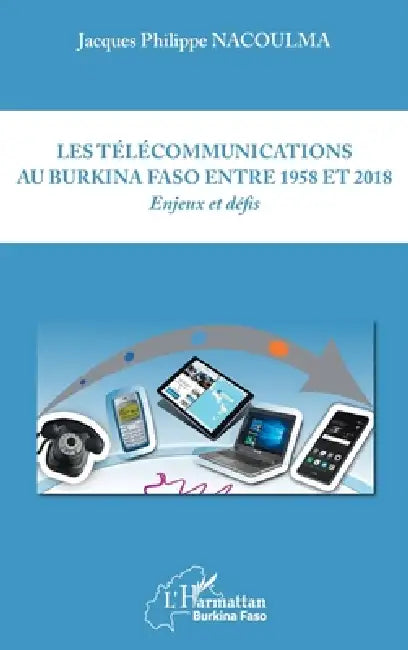 Les télécommunications au Burkina Faso entre 1958 et 2018: Enjeux et défis by Jacques Philippe Nacoulma