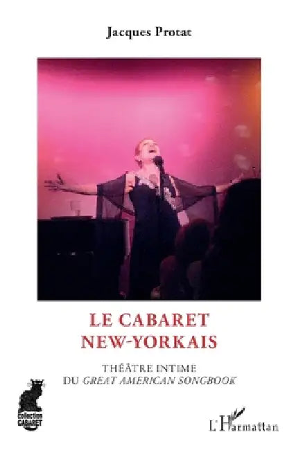 Le cabaret new-yorkais: Théâtre intime du "Great American Songbook" by Protat Jacques