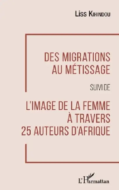 Des migrations au métissage: suivi de L'image de la femme à travers 25 auteurs d'Afrique by Inès Kihindou