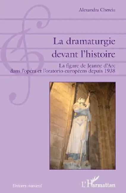 La dramaturgie devant l'histoire: La figure de Jeanne d'Arc dans l'opéra et l'oratorio européens depuis 1938 by Cherciu Alexandra