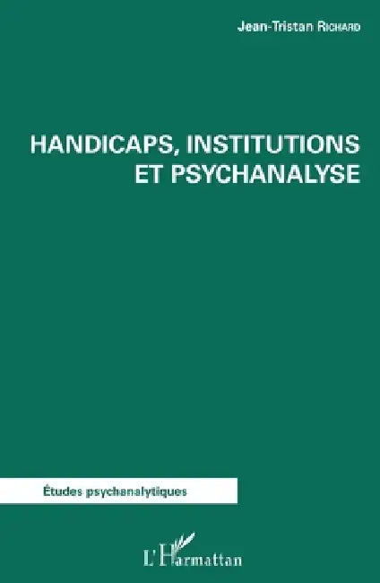 Handicaps, institutions et psychanalyse by Jean-Tristan Richard