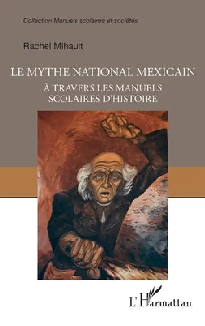 Le mythe national mexicain à travers les manuels scolaires d'histoire by Mihault Rachel