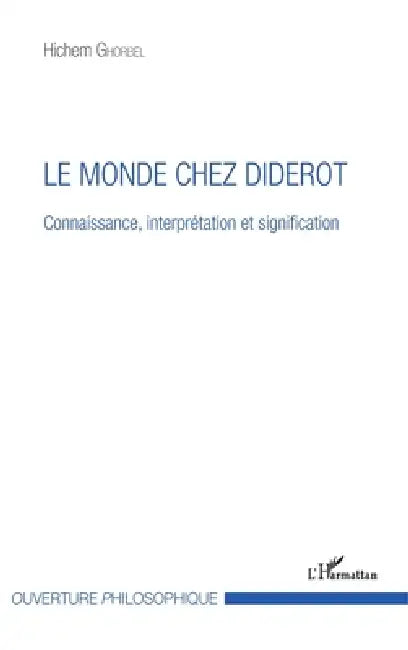 Le monde chez Diderot: Connaissance, interprétation et signification by Hichem Ghorbel