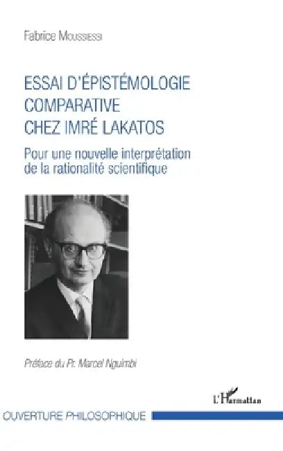 Essai d'épistémologie comparative chez Imré Lakatos: Pour une nouvelle interprétation de la rationalité scientifique by Moussiessi Fabrice